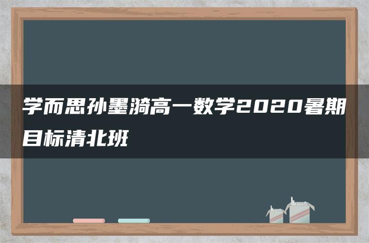 学而思孙墨漪高一数学2020暑期目标清北班