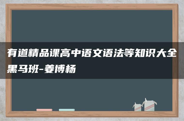 有道精品课高中语文语法等知识大全黑马班-姜博杨