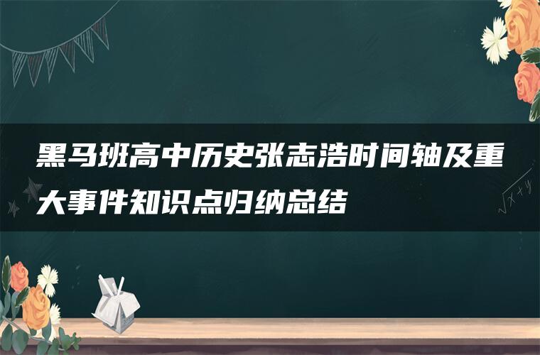 黑马班高中历史张志浩时间轴及重大事件知识点归纳总结