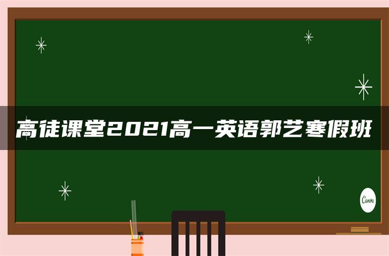 高徒课堂2021高一英语郭艺寒假班