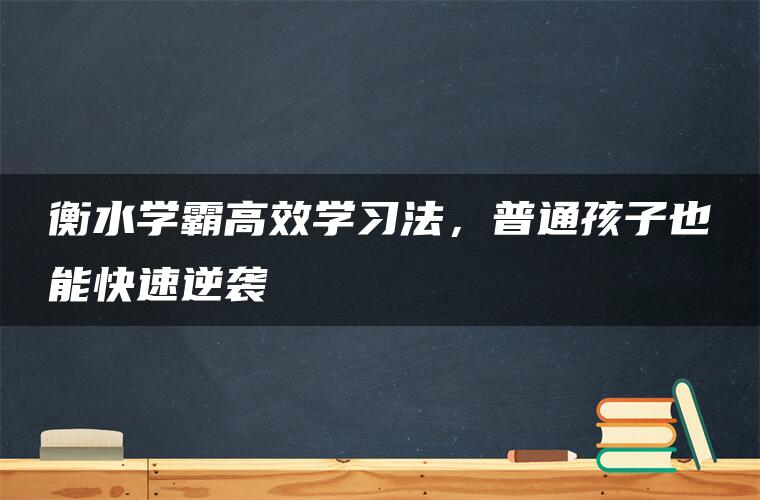 衡水学霸高效学习法，普通孩子也能快速逆袭