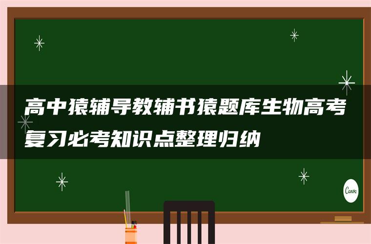 高中猿辅导教辅书猿题库生物高考复习必考知识点整理归纳