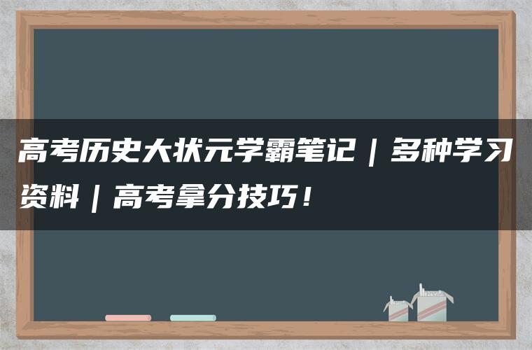 高考历史大状元学霸笔记｜多种学习资料｜高考拿分技巧！