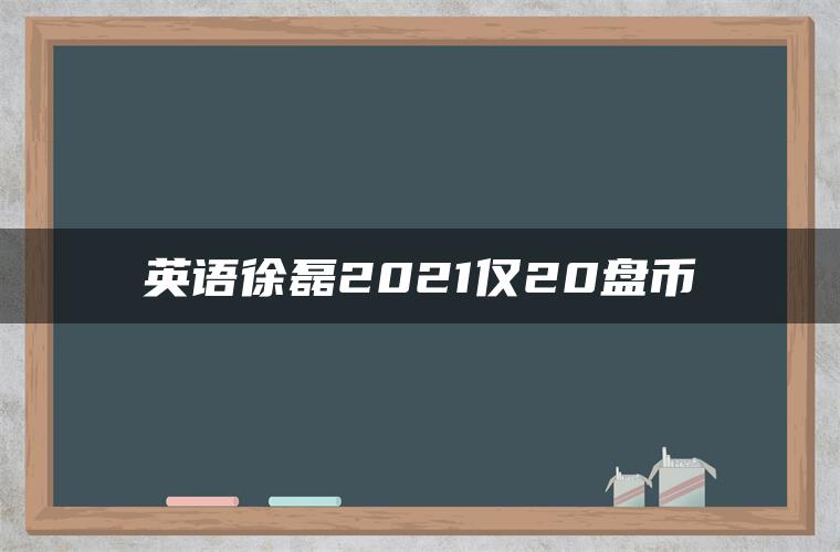 英语徐磊2021仅20盘币