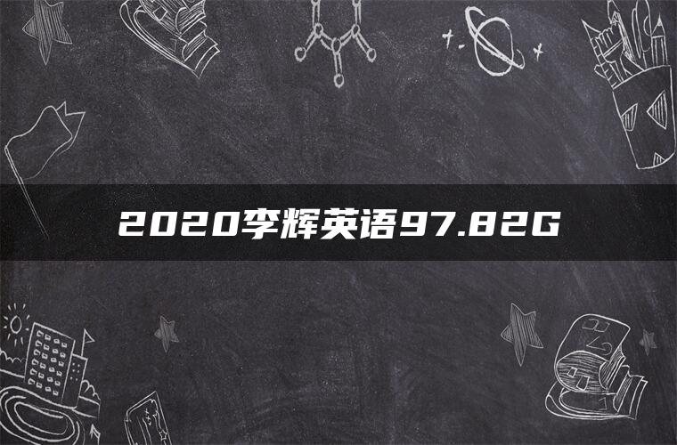 2020李辉英语97.82G