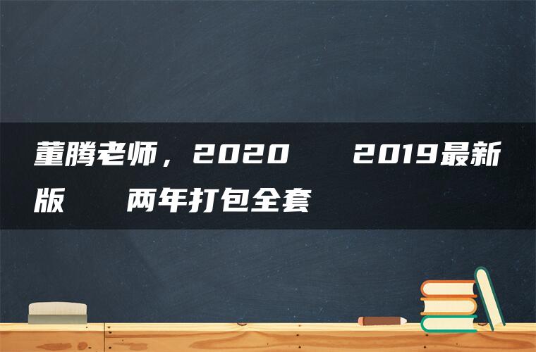 董腾老师，2020   2019最新版   两年打包全套