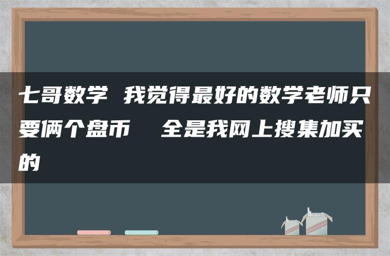 七哥数学 我觉得最好的数学老师只要俩个盘币  全是我网上搜集加买的