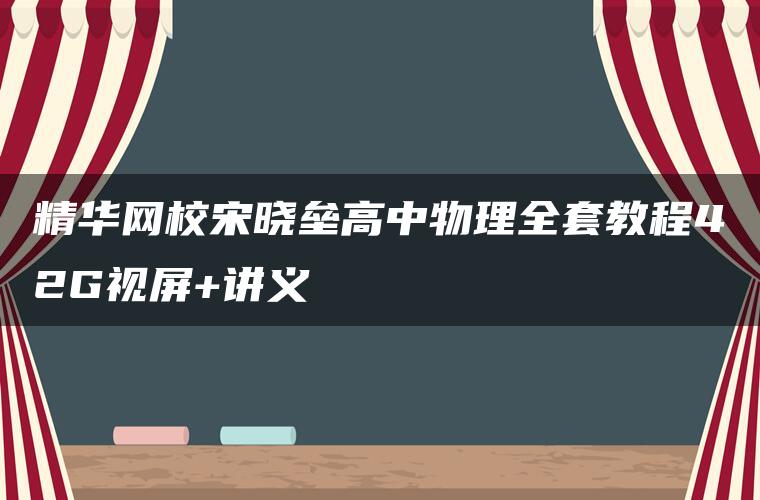 精华网校宋晓垒高中物理全套教程42G视屏+讲义