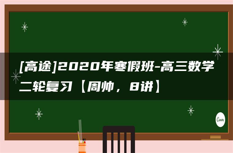 [高途]2020年寒假班-高三数学二轮复习【周帅，8讲】