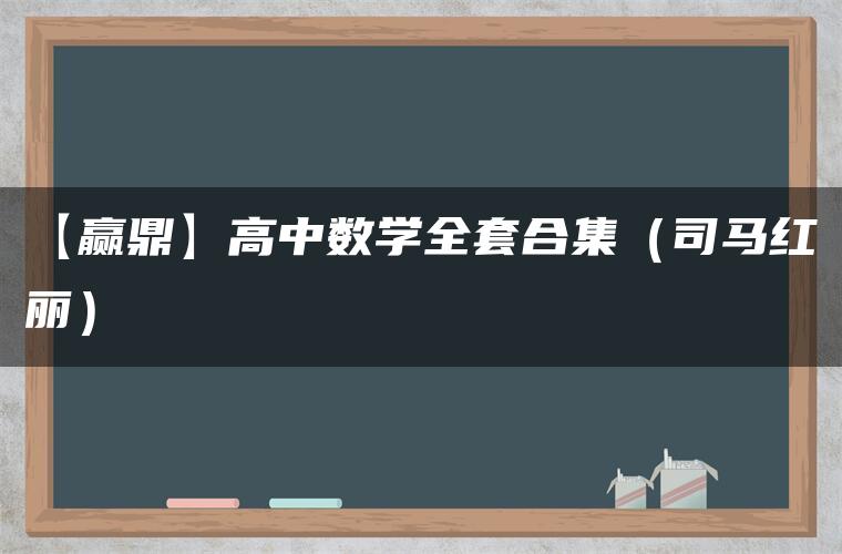 【赢鼎】高中数学全套合集（司马红丽）