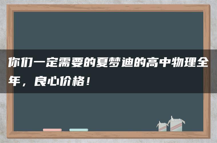 你们一定需要的夏梦迪的高中物理全年，良心价格！