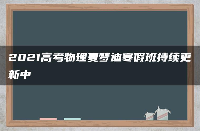 2021高考物理夏梦迪寒假班持续更新中