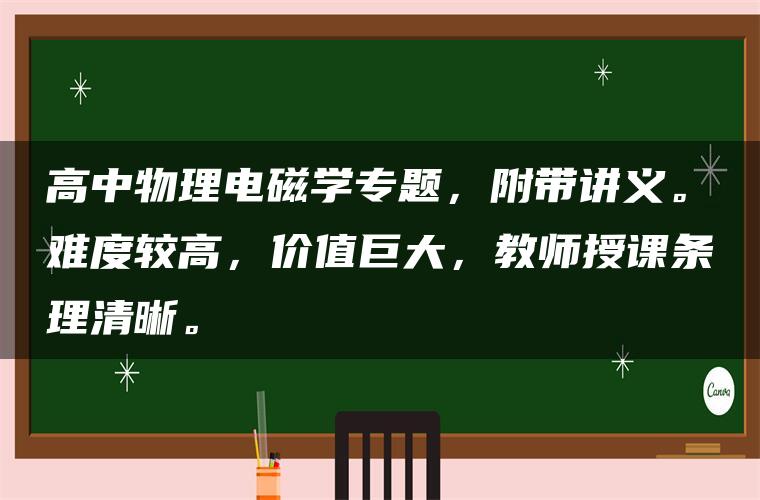 高中物理电磁学专题，附带讲义。难度较高，价值巨大，教师授课条理清晰。