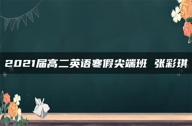 2021届高二英语寒假尖端班 张彩琪