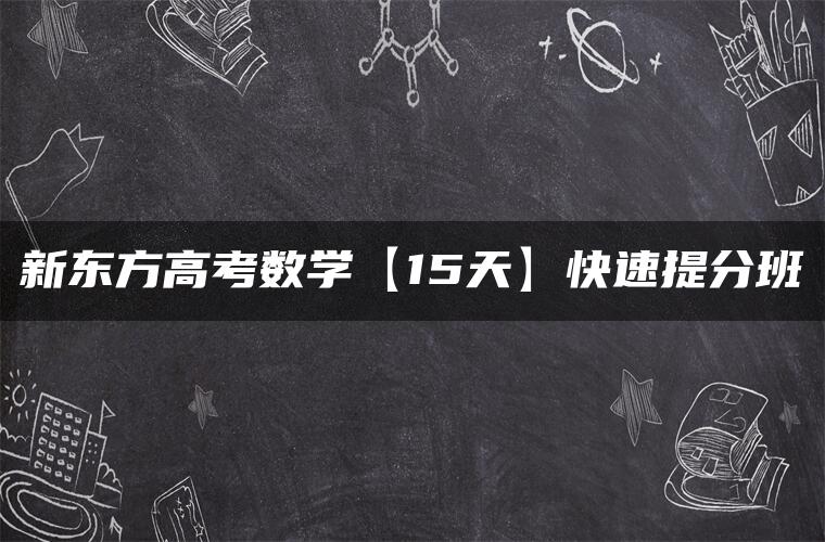 新东方高考数学【15天】快速提分班