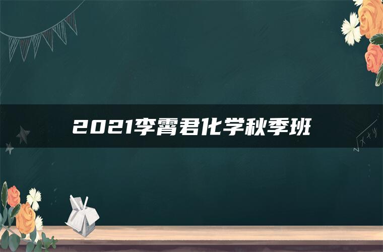 2021李霄君化学秋季班