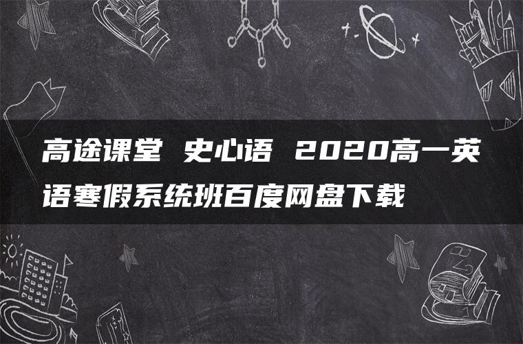 高途课堂 史心语 2020高一英语寒假系统班百度网盘下载