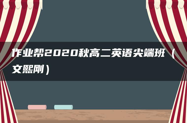 作业帮2020秋高二英语尖端班（文熙刚）