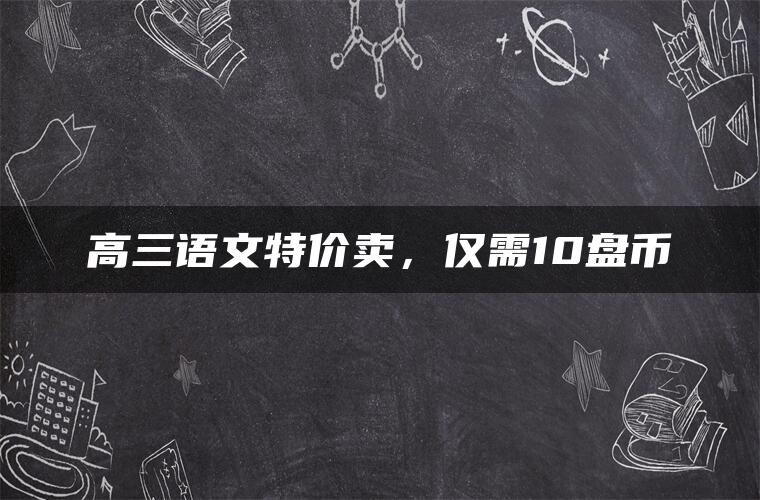 高三语文特价卖，仅需10盘币