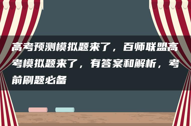 高考预测模拟题来了，百师联盟高考模拟题来了，有答案和解析，考前刷题必备