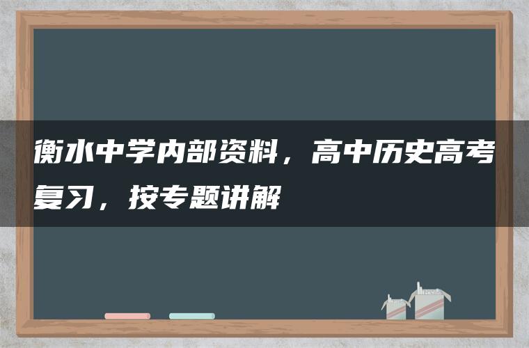 衡水中学内部资料，高中历史高考复习，按专题讲解