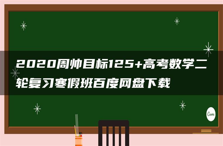 2020周帅目标125+高考数学二轮复习寒假班百度网盘下载