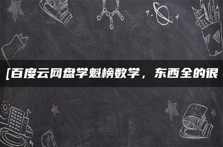 [百度云网盘学魁榜数学，东西全的很