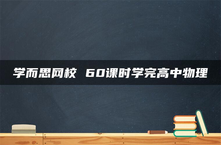 学而思网校 60课时学完高中物理