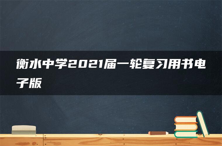 衡水中学2021届一轮复习用书电子版