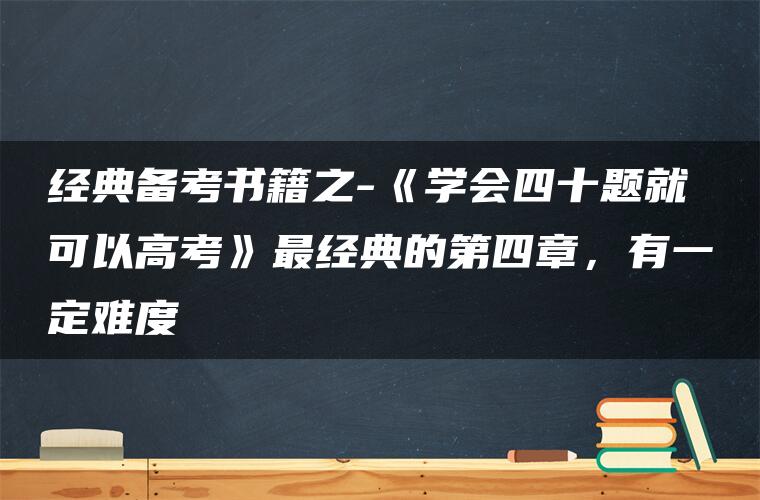 经典备考书籍之-《学会四十题就可以高考》最经典的第四章，有一定难度