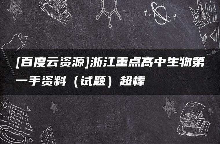 [百度云资源]浙江重点高中生物第一手资料（试题）超棒