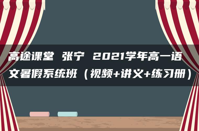 高途课堂 张宁 2021学年高一语文暑假系统班（视频+讲义+练习册）