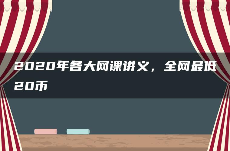 2020年各大网课讲义，全网最低20币