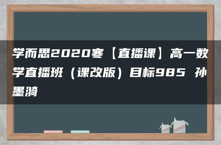 学而思2020寒【直播课】高一数学直播班（课改版）目标985 孙墨漪