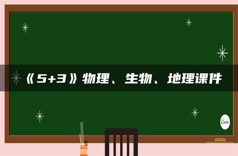 《5+3》物理、生物、地理课件