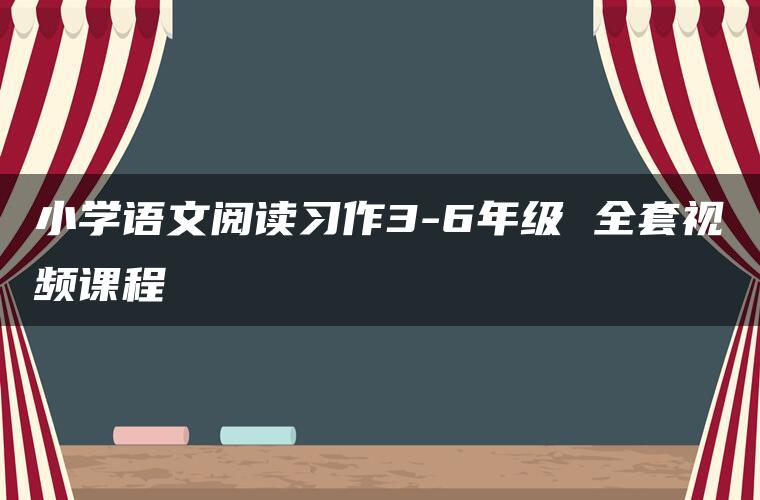 小学语文阅读习作3-6年级 全套视频课程