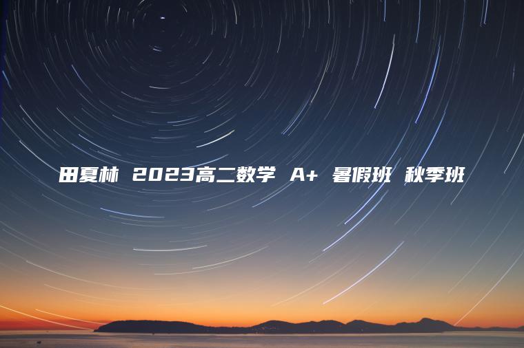 田夏林 2023高二数学 A+ 暑假班 秋季班