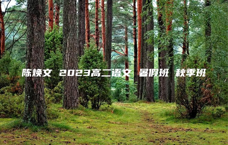 陈焕文 2023高二语文 暑假班 秋季班