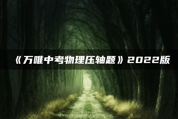 《万唯中考物理压轴题》2022版