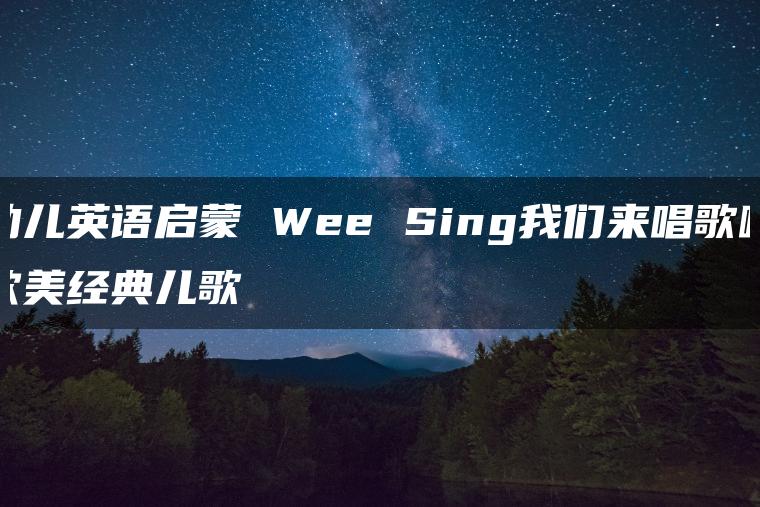 幼儿英语启蒙 Wee Sing我们来唱歌啦欧美经典儿歌