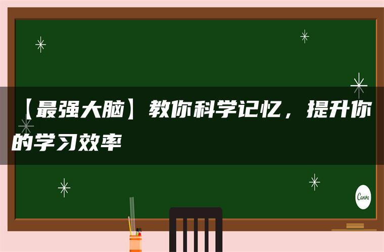 【最强大脑】教你科学记忆，提升你的学习效率