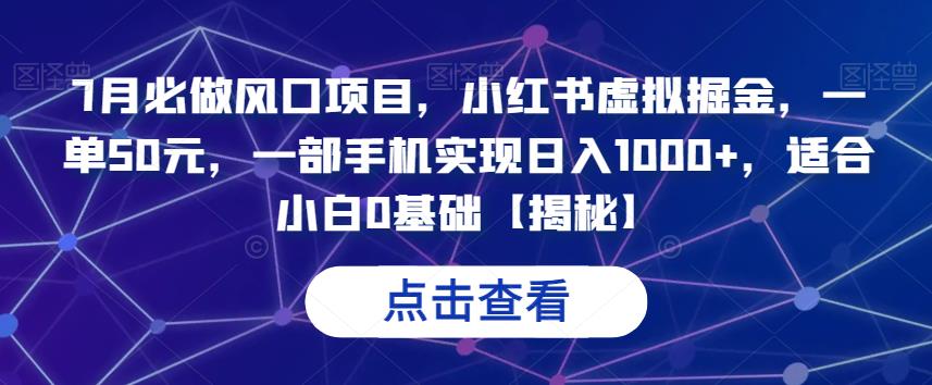 7月必做风口项目，小红书虚拟掘金，一单50元，一部手机实现日入1000+，适合小白0基础【揭秘】