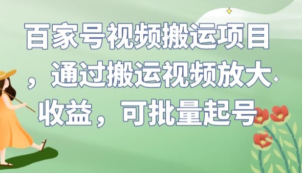 百家号视频搬运项目，通过搬运视频放大收益，可批量起号【揭秘】