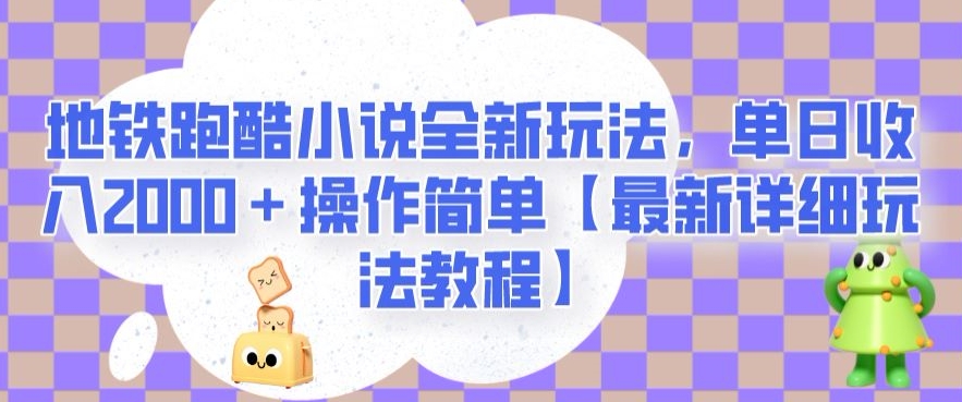 地铁跑酷小说全新玩法，单日收入2000＋操作简单【最新详细玩法教程】【揭秘】