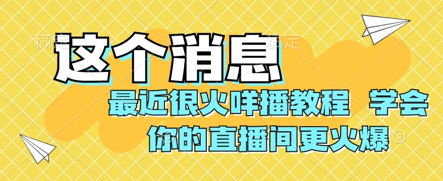 最近很火咩播教程，学会你的直播间更火爆【揭秘】