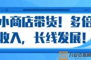 微信小商店带货 爆单多倍收入 长期复利循环