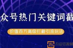 公众号热门关键词截流精准引流实战课程