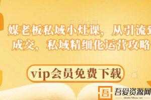 媒老板-私域从引流到成交，私域精细化运营攻略