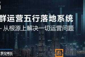 社群运营五行落地系统 大咖日赚10万的唯一共性框架图揭秘