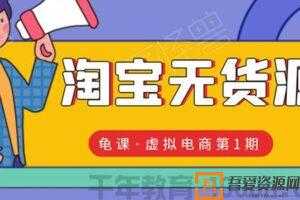 龟课-淘宝虚拟无货源电商线上第1期：批量操作月收几万  [视频]